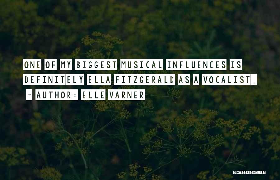 Elle Varner Quotes: One Of My Biggest Musical Influences Is Definitely Ella Fitzgerald As A Vocalist.