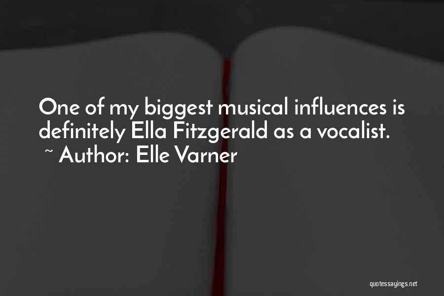 Elle Varner Quotes: One Of My Biggest Musical Influences Is Definitely Ella Fitzgerald As A Vocalist.