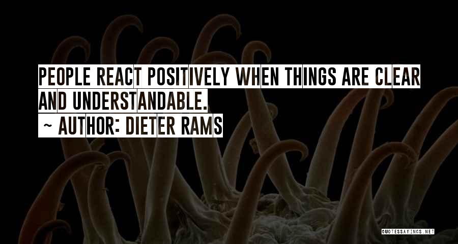 Dieter Rams Quotes: People React Positively When Things Are Clear And Understandable.
