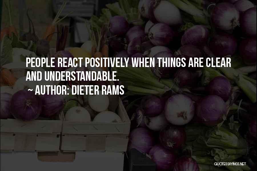 Dieter Rams Quotes: People React Positively When Things Are Clear And Understandable.