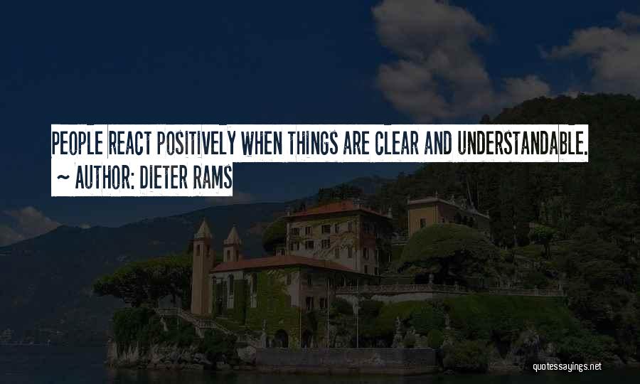 Dieter Rams Quotes: People React Positively When Things Are Clear And Understandable.