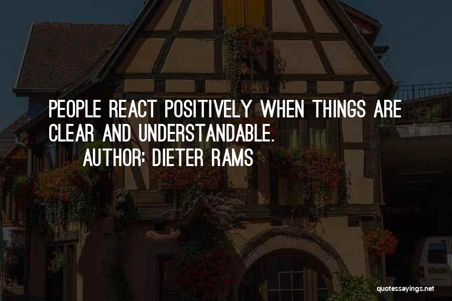 Dieter Rams Quotes: People React Positively When Things Are Clear And Understandable.