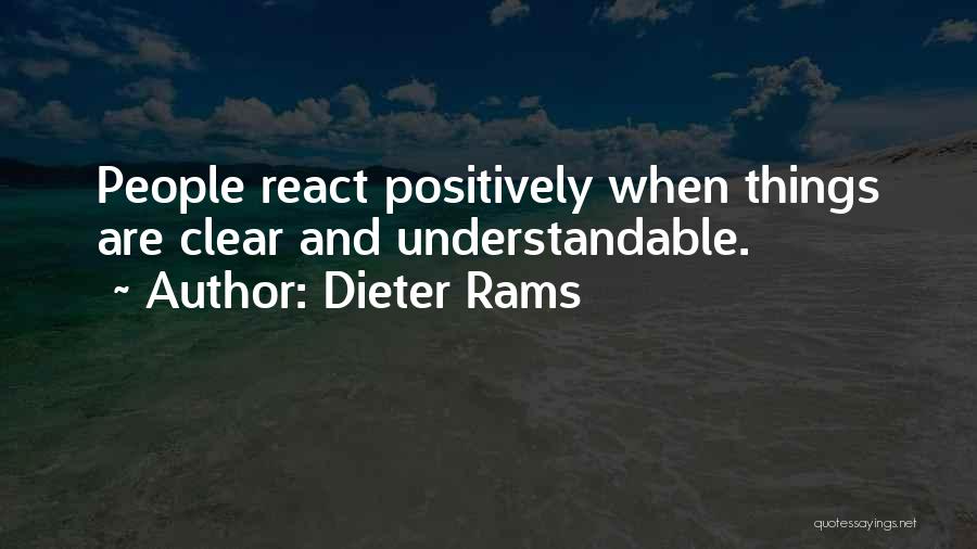 Dieter Rams Quotes: People React Positively When Things Are Clear And Understandable.