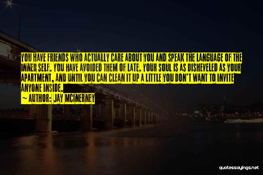 Jay McInerney Quotes: You Have Friends Who Actually Care About You And Speak The Language Of The Inner Self. You Have Avoided Them