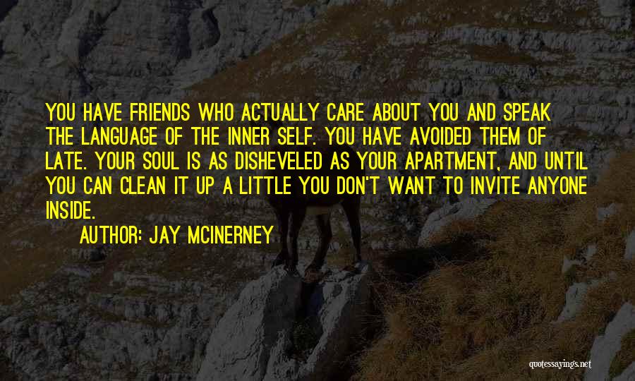 Jay McInerney Quotes: You Have Friends Who Actually Care About You And Speak The Language Of The Inner Self. You Have Avoided Them