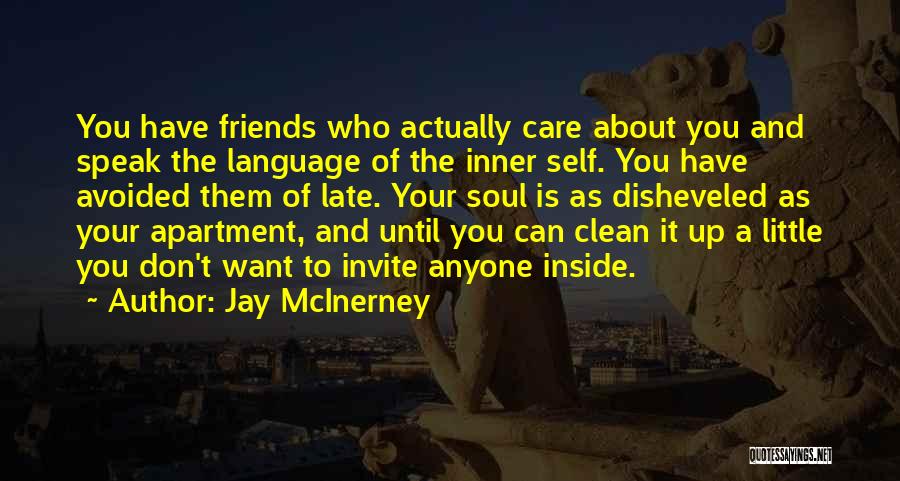 Jay McInerney Quotes: You Have Friends Who Actually Care About You And Speak The Language Of The Inner Self. You Have Avoided Them