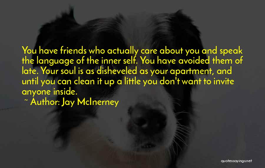 Jay McInerney Quotes: You Have Friends Who Actually Care About You And Speak The Language Of The Inner Self. You Have Avoided Them