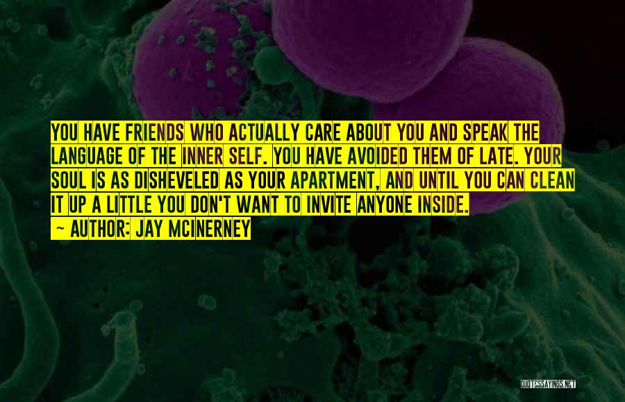 Jay McInerney Quotes: You Have Friends Who Actually Care About You And Speak The Language Of The Inner Self. You Have Avoided Them