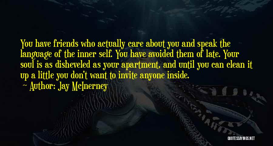 Jay McInerney Quotes: You Have Friends Who Actually Care About You And Speak The Language Of The Inner Self. You Have Avoided Them