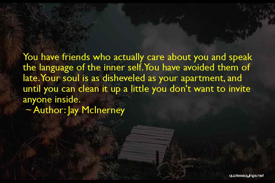 Jay McInerney Quotes: You Have Friends Who Actually Care About You And Speak The Language Of The Inner Self. You Have Avoided Them