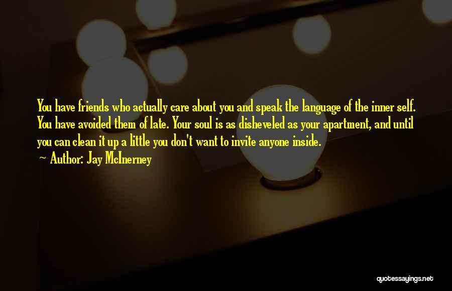 Jay McInerney Quotes: You Have Friends Who Actually Care About You And Speak The Language Of The Inner Self. You Have Avoided Them