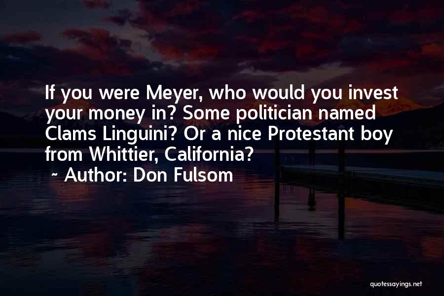 Don Fulsom Quotes: If You Were Meyer, Who Would You Invest Your Money In? Some Politician Named Clams Linguini? Or A Nice Protestant