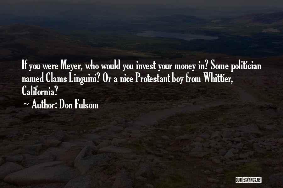 Don Fulsom Quotes: If You Were Meyer, Who Would You Invest Your Money In? Some Politician Named Clams Linguini? Or A Nice Protestant