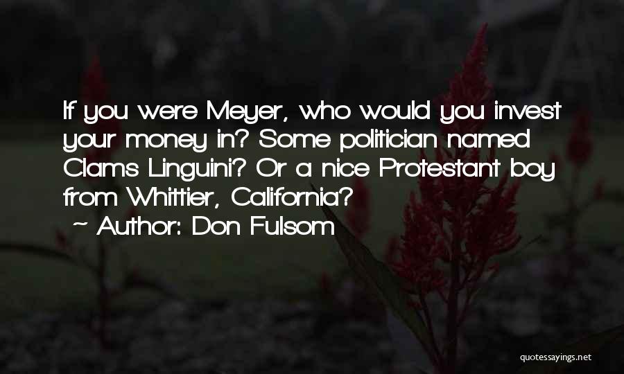 Don Fulsom Quotes: If You Were Meyer, Who Would You Invest Your Money In? Some Politician Named Clams Linguini? Or A Nice Protestant