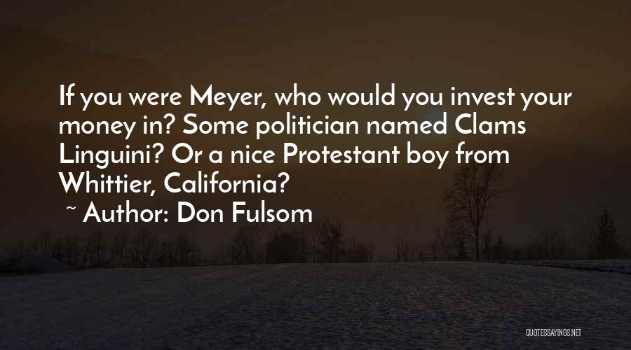 Don Fulsom Quotes: If You Were Meyer, Who Would You Invest Your Money In? Some Politician Named Clams Linguini? Or A Nice Protestant