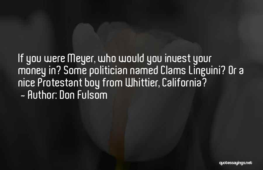 Don Fulsom Quotes: If You Were Meyer, Who Would You Invest Your Money In? Some Politician Named Clams Linguini? Or A Nice Protestant