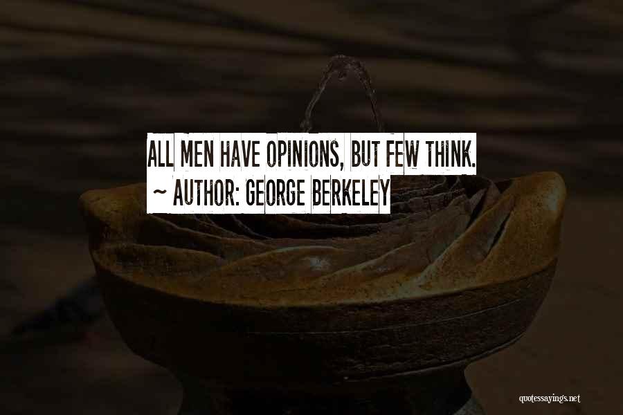 George Berkeley Quotes: All Men Have Opinions, But Few Think.