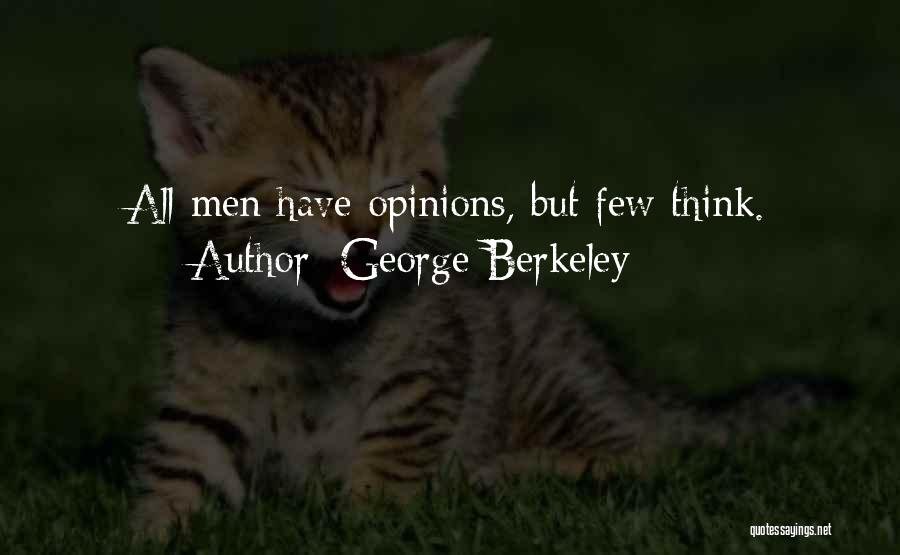 George Berkeley Quotes: All Men Have Opinions, But Few Think.