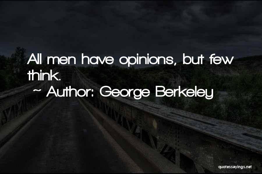 George Berkeley Quotes: All Men Have Opinions, But Few Think.