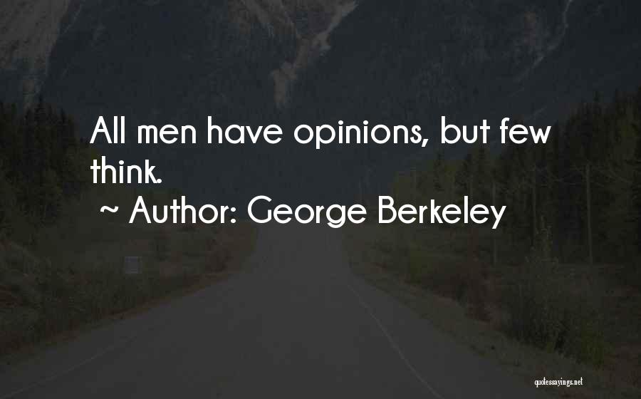 George Berkeley Quotes: All Men Have Opinions, But Few Think.