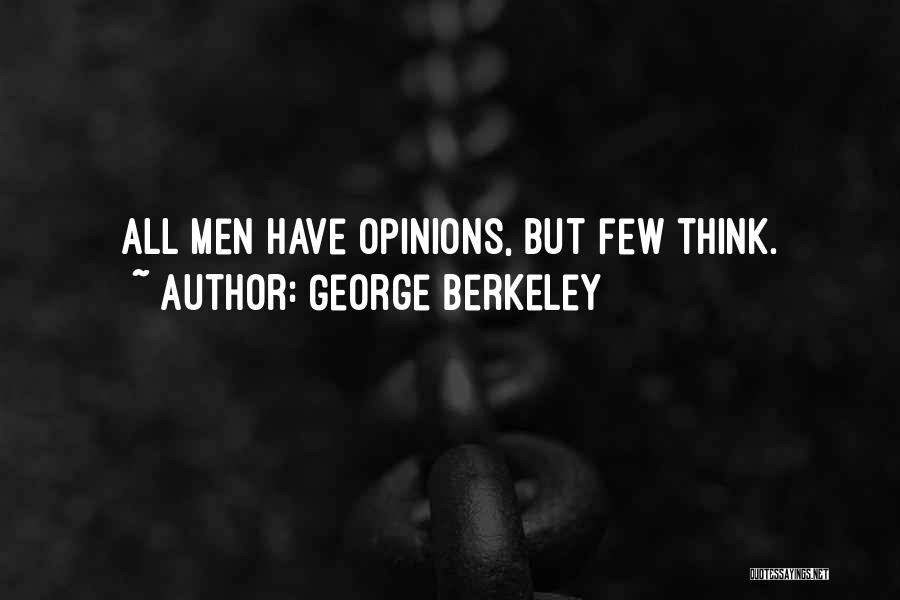 George Berkeley Quotes: All Men Have Opinions, But Few Think.