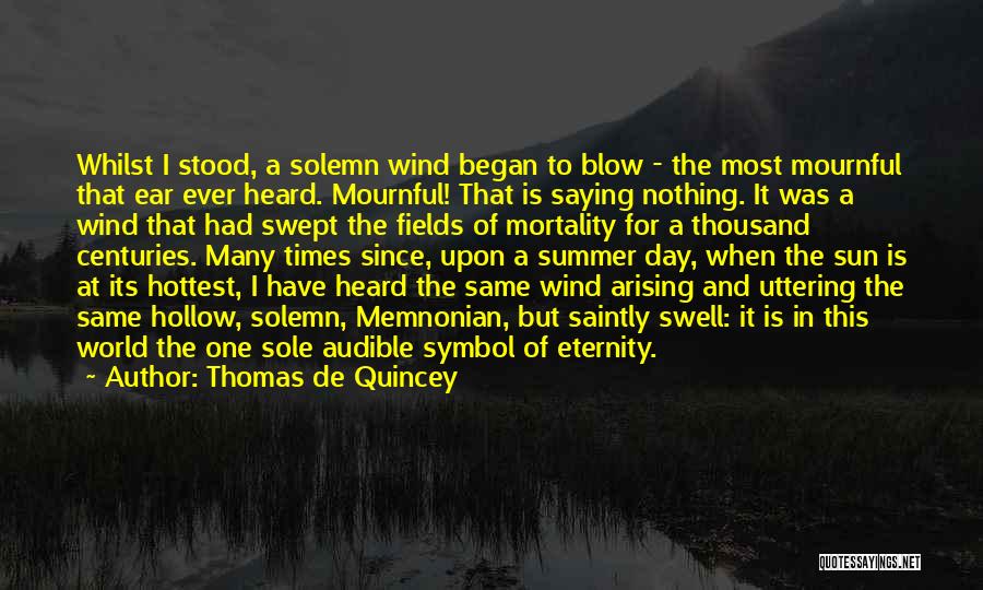 Thomas De Quincey Quotes: Whilst I Stood, A Solemn Wind Began To Blow - The Most Mournful That Ear Ever Heard. Mournful! That Is