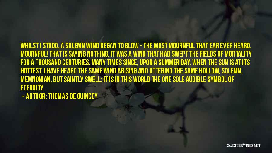 Thomas De Quincey Quotes: Whilst I Stood, A Solemn Wind Began To Blow - The Most Mournful That Ear Ever Heard. Mournful! That Is