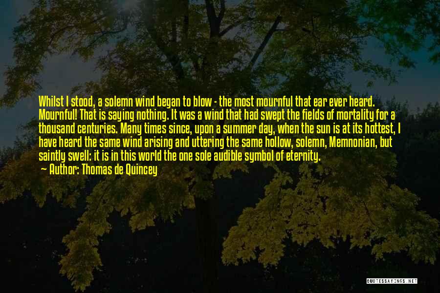 Thomas De Quincey Quotes: Whilst I Stood, A Solemn Wind Began To Blow - The Most Mournful That Ear Ever Heard. Mournful! That Is