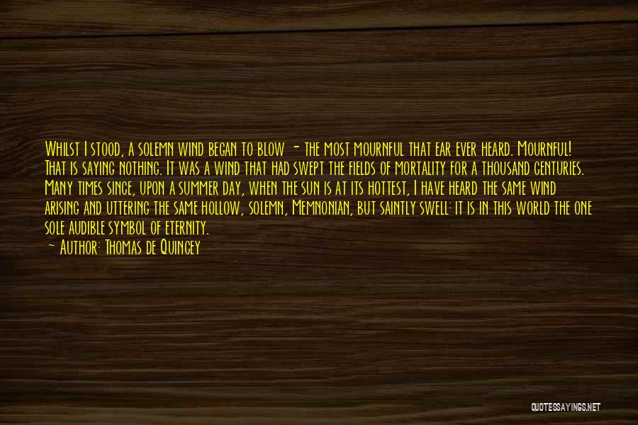 Thomas De Quincey Quotes: Whilst I Stood, A Solemn Wind Began To Blow - The Most Mournful That Ear Ever Heard. Mournful! That Is