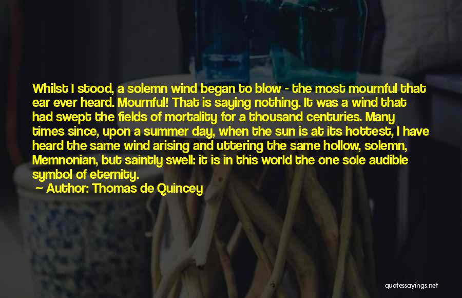 Thomas De Quincey Quotes: Whilst I Stood, A Solemn Wind Began To Blow - The Most Mournful That Ear Ever Heard. Mournful! That Is