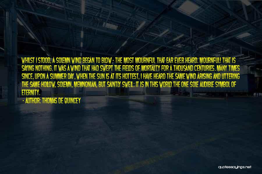 Thomas De Quincey Quotes: Whilst I Stood, A Solemn Wind Began To Blow - The Most Mournful That Ear Ever Heard. Mournful! That Is