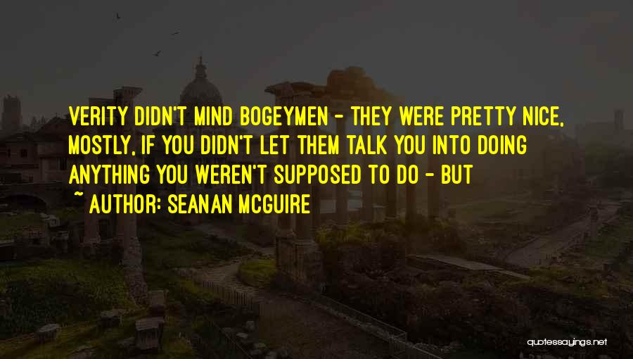 Seanan McGuire Quotes: Verity Didn't Mind Bogeymen - They Were Pretty Nice, Mostly, If You Didn't Let Them Talk You Into Doing Anything