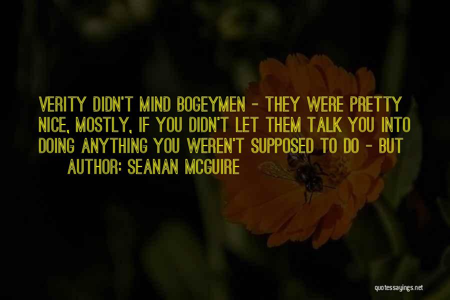 Seanan McGuire Quotes: Verity Didn't Mind Bogeymen - They Were Pretty Nice, Mostly, If You Didn't Let Them Talk You Into Doing Anything