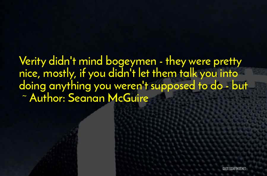 Seanan McGuire Quotes: Verity Didn't Mind Bogeymen - They Were Pretty Nice, Mostly, If You Didn't Let Them Talk You Into Doing Anything