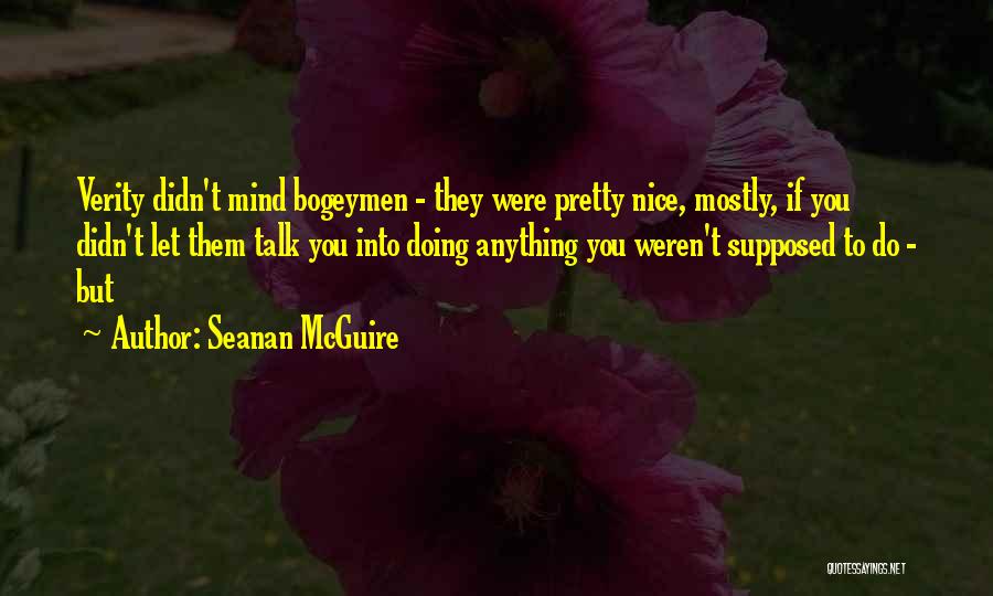 Seanan McGuire Quotes: Verity Didn't Mind Bogeymen - They Were Pretty Nice, Mostly, If You Didn't Let Them Talk You Into Doing Anything