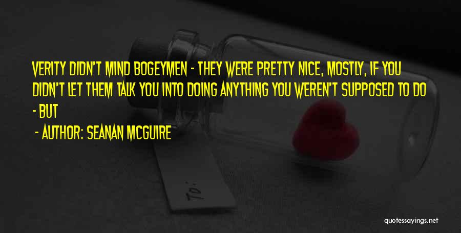 Seanan McGuire Quotes: Verity Didn't Mind Bogeymen - They Were Pretty Nice, Mostly, If You Didn't Let Them Talk You Into Doing Anything