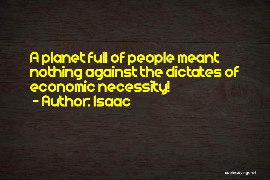 Isaac Quotes: A Planet Full Of People Meant Nothing Against The Dictates Of Economic Necessity!