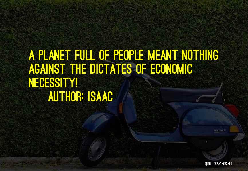 Isaac Quotes: A Planet Full Of People Meant Nothing Against The Dictates Of Economic Necessity!