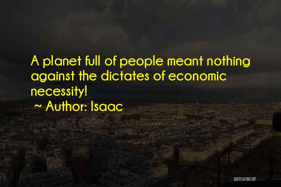 Isaac Quotes: A Planet Full Of People Meant Nothing Against The Dictates Of Economic Necessity!