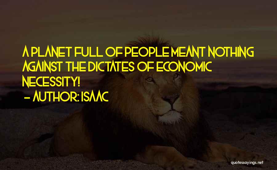 Isaac Quotes: A Planet Full Of People Meant Nothing Against The Dictates Of Economic Necessity!