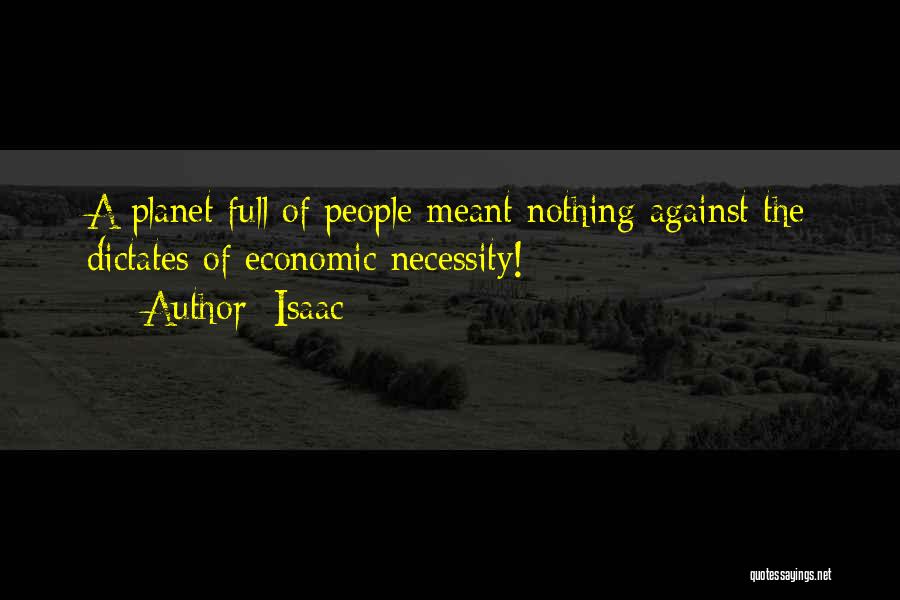 Isaac Quotes: A Planet Full Of People Meant Nothing Against The Dictates Of Economic Necessity!