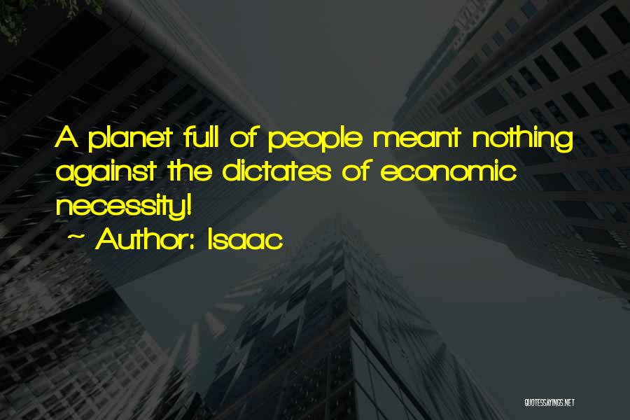 Isaac Quotes: A Planet Full Of People Meant Nothing Against The Dictates Of Economic Necessity!