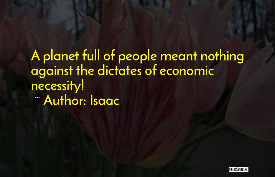 Isaac Quotes: A Planet Full Of People Meant Nothing Against The Dictates Of Economic Necessity!