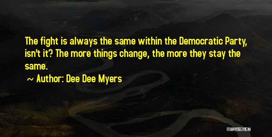 Dee Dee Myers Quotes: The Fight Is Always The Same Within The Democratic Party, Isn't It? The More Things Change, The More They Stay