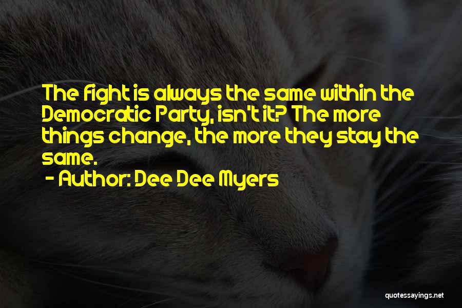 Dee Dee Myers Quotes: The Fight Is Always The Same Within The Democratic Party, Isn't It? The More Things Change, The More They Stay