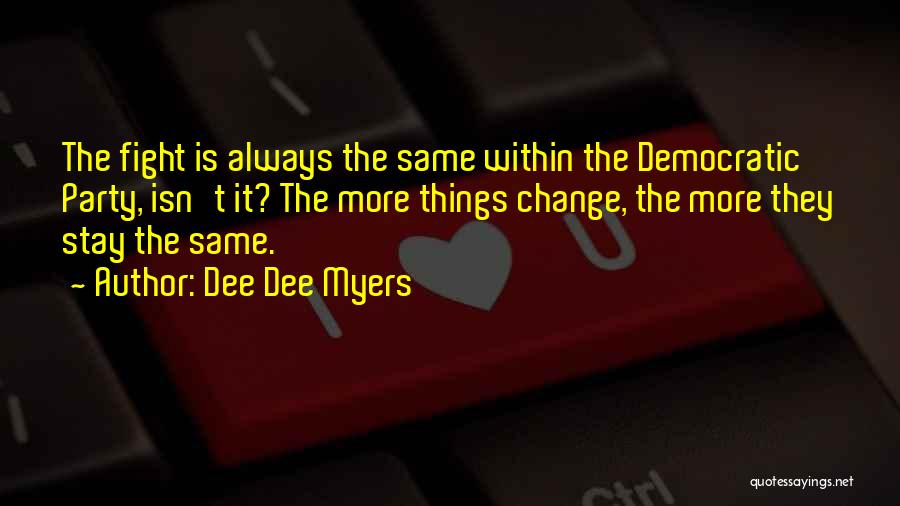 Dee Dee Myers Quotes: The Fight Is Always The Same Within The Democratic Party, Isn't It? The More Things Change, The More They Stay