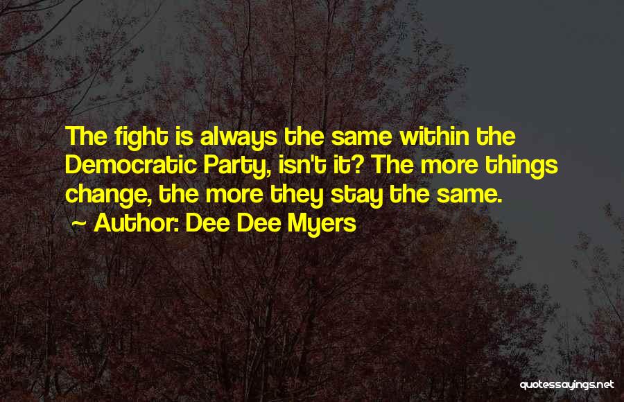 Dee Dee Myers Quotes: The Fight Is Always The Same Within The Democratic Party, Isn't It? The More Things Change, The More They Stay