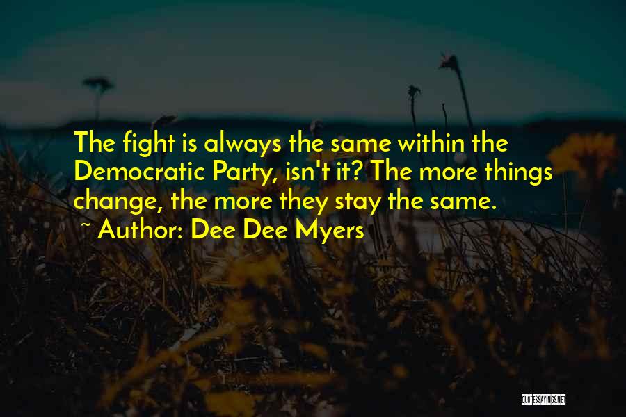 Dee Dee Myers Quotes: The Fight Is Always The Same Within The Democratic Party, Isn't It? The More Things Change, The More They Stay
