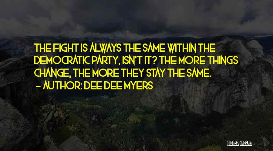 Dee Dee Myers Quotes: The Fight Is Always The Same Within The Democratic Party, Isn't It? The More Things Change, The More They Stay