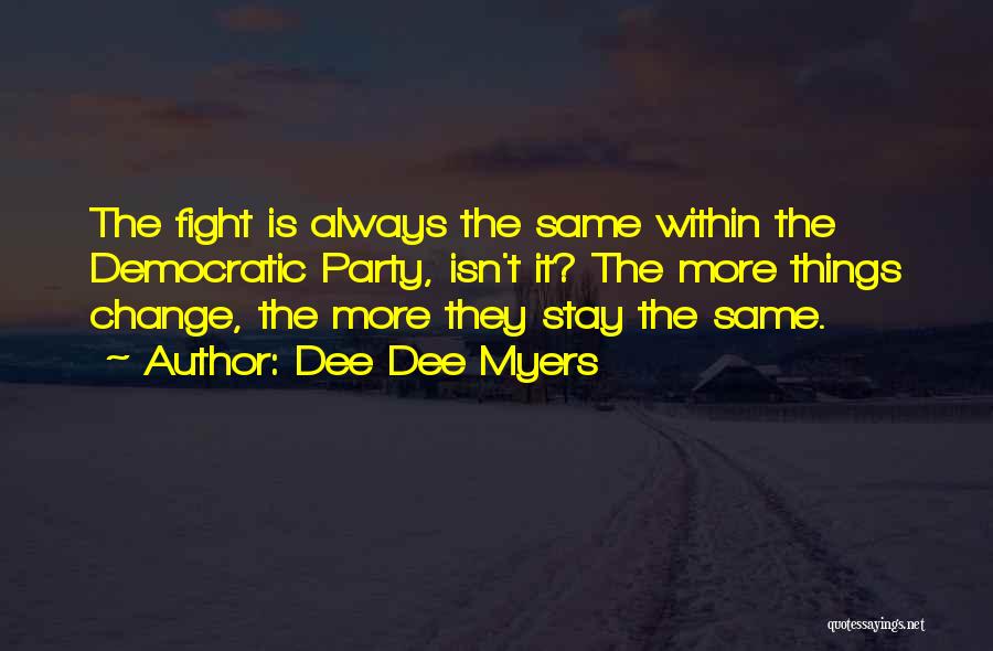 Dee Dee Myers Quotes: The Fight Is Always The Same Within The Democratic Party, Isn't It? The More Things Change, The More They Stay